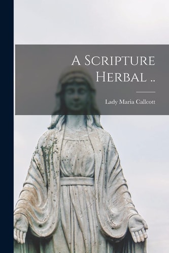 A Scripture Herbal .. — Maria Lady Callcott
