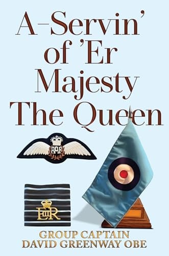 A-Servin’ of ‘Er Majesty the Queen — Group Captain David Greenway OBE