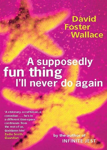 A Supposedly Fun Thing I’ll Never Do Again Essays and Arguments — David Foster Wallace