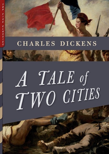 A Tale of Two Cities (Illustrated) With More Than 40 Illustrations by Frederick Barnard and Hablot K. Browne (“Phiz”) — Charles Dickens