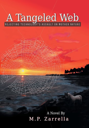 A Tangled Web Rejecting Technology’s Assault on Mother Nature — M. P. Zarrella