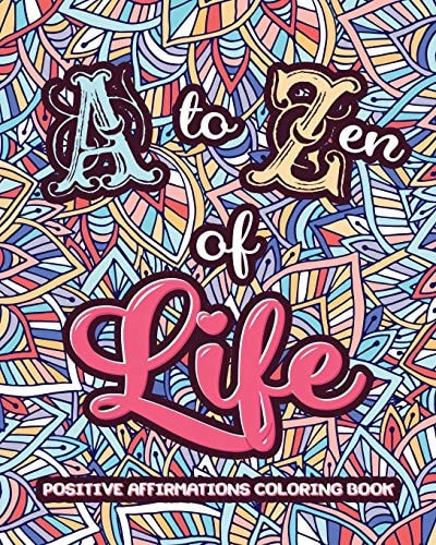 A to ZEN of LIFE A Motivational Adult Coloring Book – Alphabet of Success for Everyone! Inspiring Quotes and Positive Affirmations — Loridae Coloring