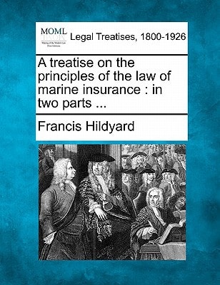 A treatise on the principles of the law of marine insurance: in two parts … — Hildyard, Francis