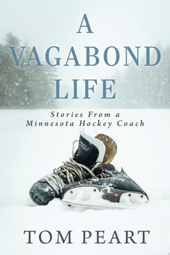 A Vagabond Life Stories From a Minnesota Hockey Coach — Tom Peart