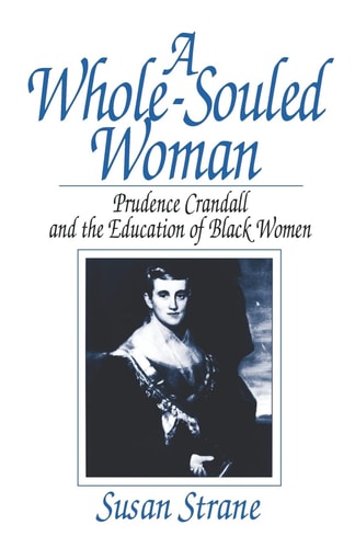 A Whole-souled Woman Prudence Crandall and the Education of Black Women — Susan Strane