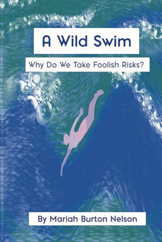 A Wild Swim: Why Do We Take Foolish Risks? (Flip Turns) — Nelson, Mariah Burton