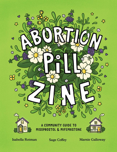 Abortion Pill Zine A Community Guide to Misoprostol and Mifepristone — Isabella Rotman
