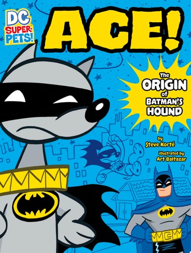 Ace The Origin of Batman’s Dog — Steve Korte