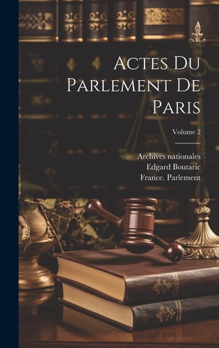 Actes Du Parlement De Paris; Volume 2 — France Parlement (Paris)