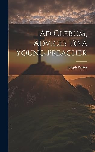 Ad Clerum, Advices To a Young Preacher — Joseph Parker