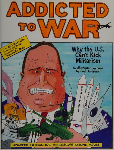 Addicted to War Why the U.S. Can’t Kick Militarism — Joel Andreas