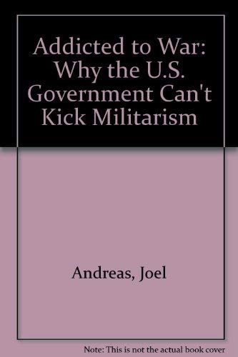 Addicted to War Why the U.S. Can’t Kick Militarism — Joel Andreas