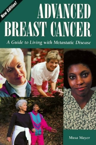 Advanced Breast Cancer A Guide to Living with Metastatic Disease — Musa Mayer