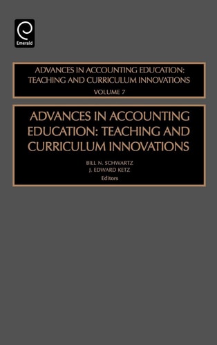 Advances in Accounting Education Teaching and Curriculum Innovations — Bill N. Schwartz