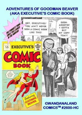 Adventures Of Goodman Beaver (aka Executive’s Comic Book) Gwandanaland Comics #2600-HC: The Kurtzman Classic – Funniest Thing Since You Looked In The Mirror! Hardcover Edition — Gwandanaland Comics