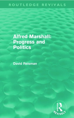Alfred Marshall: Progress and Politics (Routledge Revivals) — David Reisman