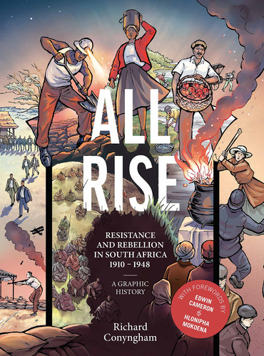 All Rise Resistance and Rebellion in South Africa 1910-1948 : a Graphic History — Richard Conyngham