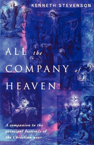 All the Company of Heaven A Companion to the Principal Festivals of the Christian Year — Kenneth Stevenson