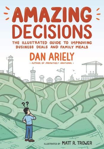 Amazing Decisions The Illustrated Guide to Improving Business Deals and Family Meals — Dan Ariely