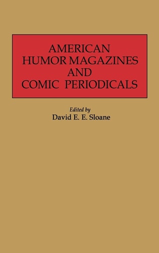 American Humor Magazines and Comic Periodicals: (Historical Guides to the World’s Periodicals and Newspapers) — Sloane, David E.