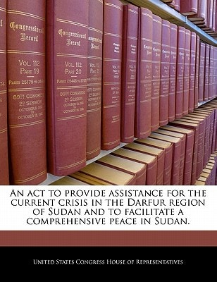 An act to provide assistance for the current crisis in the Darfur region of Sudan and to facilitate a comprehensive peace in Sudan. — United States Congress Senate