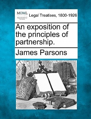 An exposition of the principles of partnership. — Parsons, James