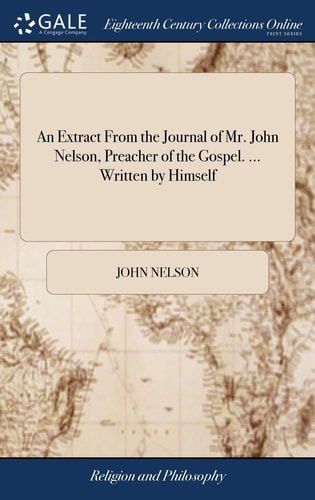 An Extract From the Journal of Mr. John Nelson, Preacher of the Gospel. … Written by Himself — John Nelson