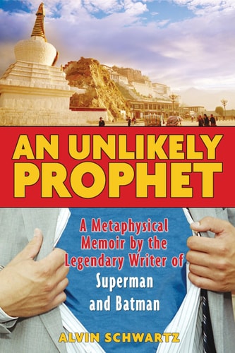 An Unlikely Prophet A Metaphysical Memoir by the Legendary Writer of Superman and Batman — Alvin Schwartz