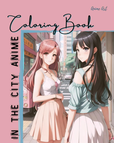 Anime Art In The City Anime Coloring Book 30 High-quality Attractive Designs – Cities Highlighted from All Over the World – For Anime Lovers of All Ages — Miss Claire Reads