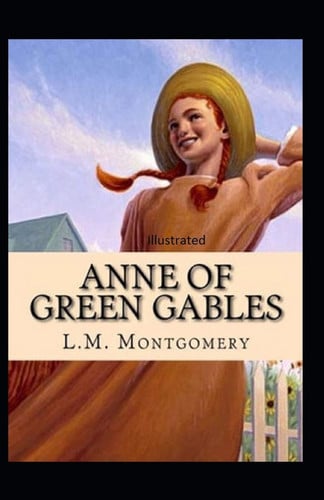 Anne of Green Gables Illustrated — Lucy Maud Montgomery