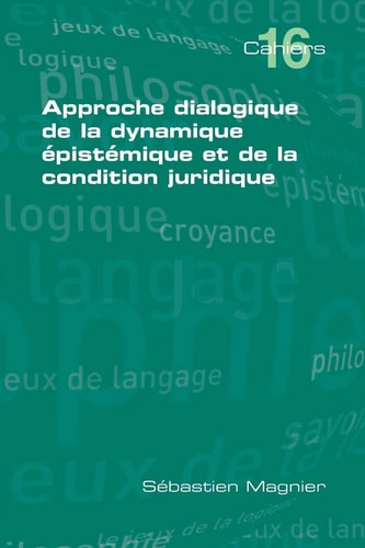 Approche Dialogique de La Dynamique Epistemique Et de La Condition Juridique — Sébastien Magnier