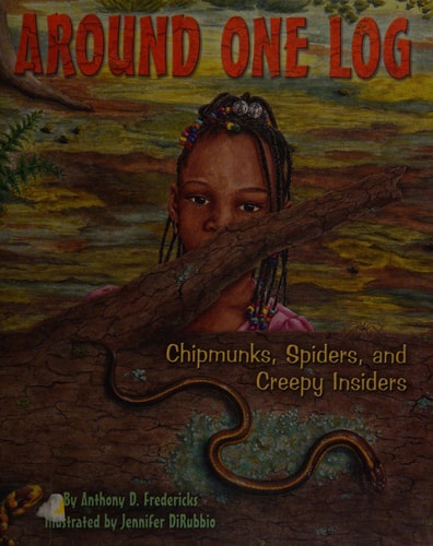 Around One Log Chipmunks, Spiders, and Creepy Insiders — Anthony D. Fredericks