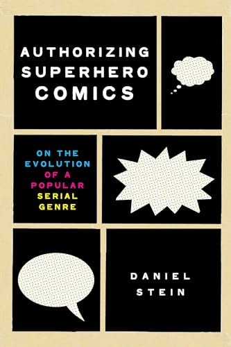 Authorizing Superhero Comics On the Evolution of a Popular Serial Genre — Daniel Stein