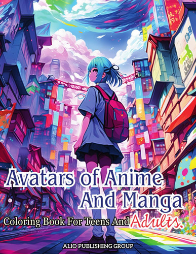 Avatars of Anime and Manga Coloring Book for Teens and Adults Beautiful Japanese Art Inspired Coloring Pages for Creative Stress Release — ALIO Publishing Group