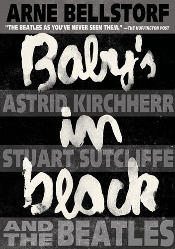 Baby’s in Black Astrid Kirchherr, Stuart Sutcliffe, and The Beatles — Arne Bellstorf