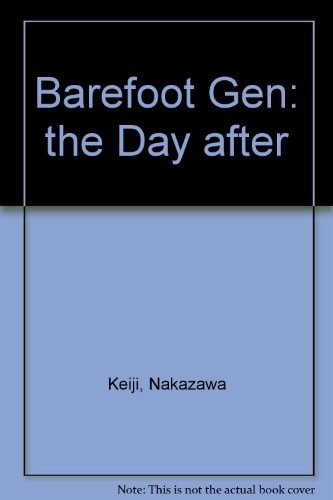 Barefoot Gen – The Day After (Hadashi No Gen) A Cartoon Story of Hiroshima — Keiji Nakazawa