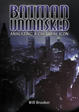 Batman Unmasked Analysing a Cultural Icon — Will Brooker