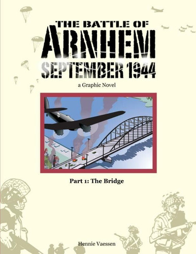 Battle of Arnhem September 1944 Part 1 The Bridge — Hennie Vaessen