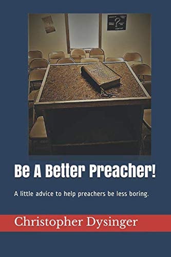 Be a Better Preacher! A Little Advice to Help Preachers Be Less Boring — Christopher Dysinger