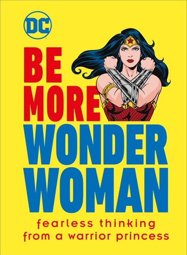 Be More Wonder Woman Fearless Thinking from a Warrior Princess — Cheryl Rickman