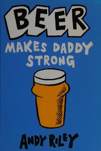 Beer Makes Daddy Strong — Andy Riley