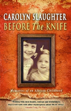 Before the Knife Memories of an African Childhood — Carolyn Slaughter