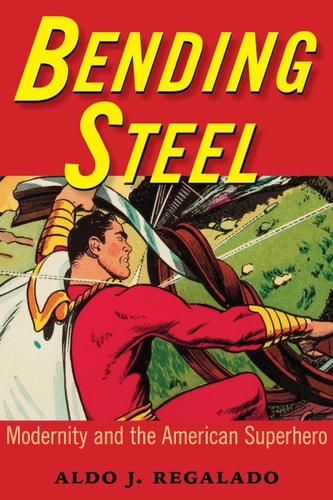 Bending Steel Modernity and the American Superhero — Aldo J. Regalado