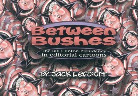 Between Bushes: The Bill Clinton Presidency in Editorial — Lefcourt, Jack