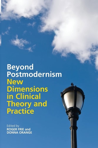 Beyond Postmodernism New Dimensions in Clinical Theory and Practice — Roger Frie