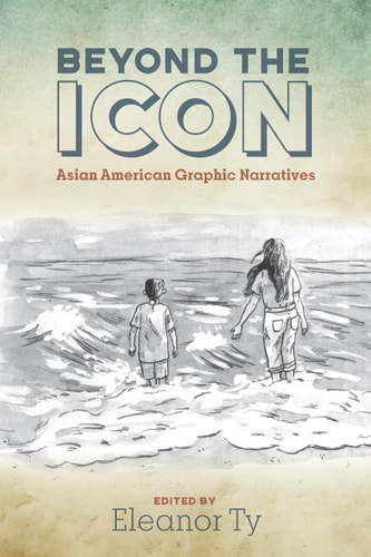 Beyond the Icon Asian American Graphic Narratives — Eleanor Rose Ty