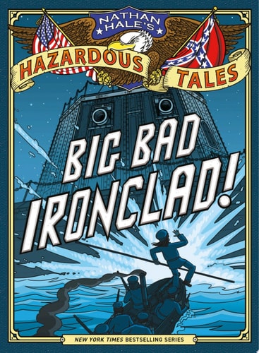 Big Bad Ironclad! (Nathan Hale’s Hazardous Tales #2) — Nathan Hale
