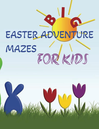 Big Easter Adventure Mazes Book for Kids Ages 4-8: Basket Stuffers 75 Mazes of 2 Difficulty Levels: Fun Activity Book with Maze Puzzles — Chauntelle Ricks