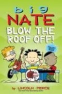 Big Nate Blow the Roof Off! — Lincoln Peirce
