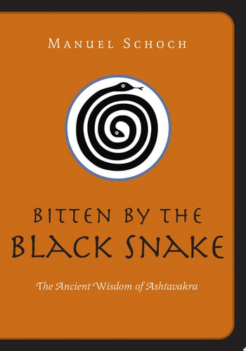 Bitten by the Black Snake The Ancient Wisdom of Ashtavakra — Manuel Schoch